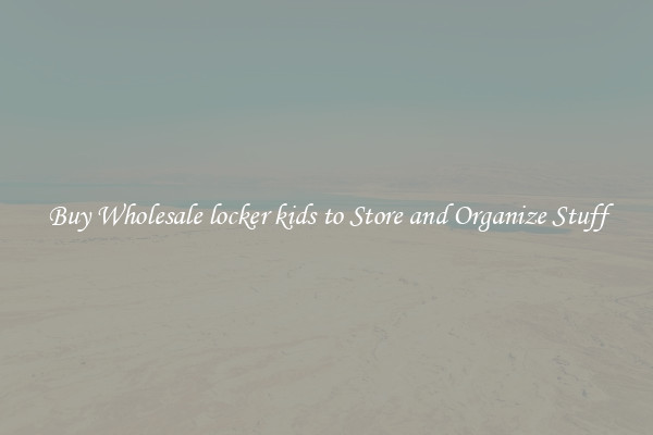 Buy Wholesale locker kids to Store and Organize Stuff
