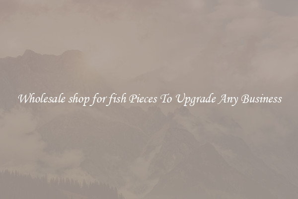 Wholesale shop for fish Pieces To Upgrade Any Business