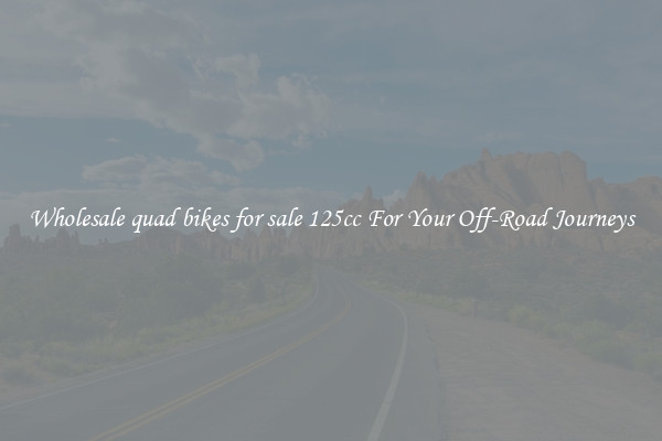 Wholesale quad bikes for sale 125cc For Your Off-Road Journeys