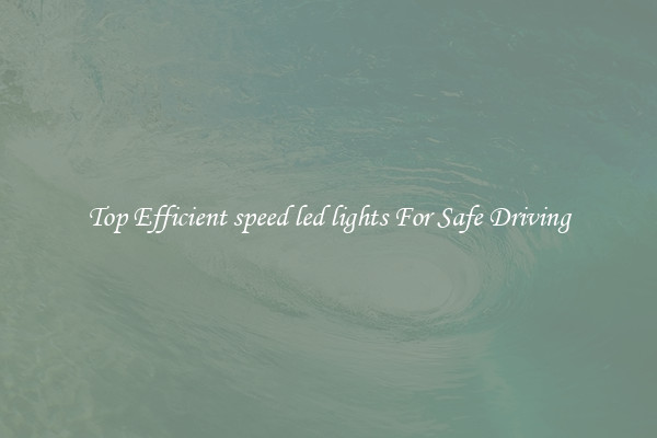 Top Efficient speed led lights For Safe Driving