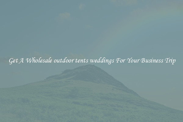 Get A Wholesale outdoor tents weddings For Your Business Trip