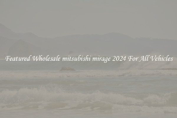Featured Wholesale mitsubishi mirage 2024 For All Vehicles