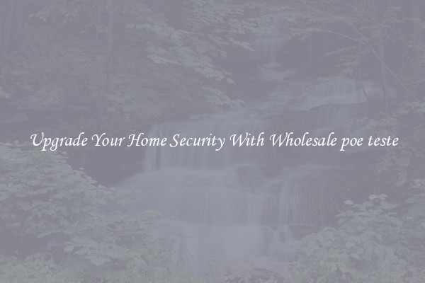Upgrade Your Home Security With Wholesale poe teste