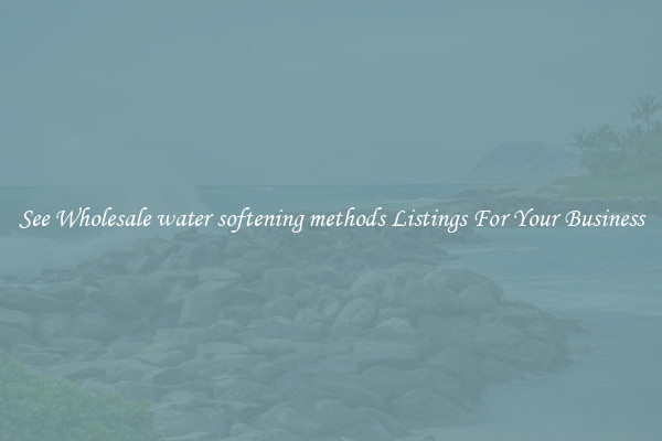 See Wholesale water softening methods Listings For Your Business