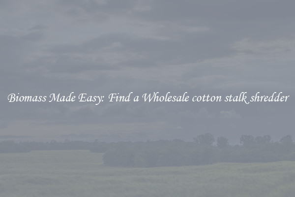  Biomass Made Easy: Find a Wholesale cotton stalk shredder 