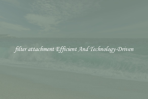 filter attachment Efficient And Technology-Driven