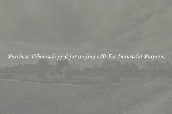 Purchase Wholesale ppgi for roofing z80 For Industrial Purposes