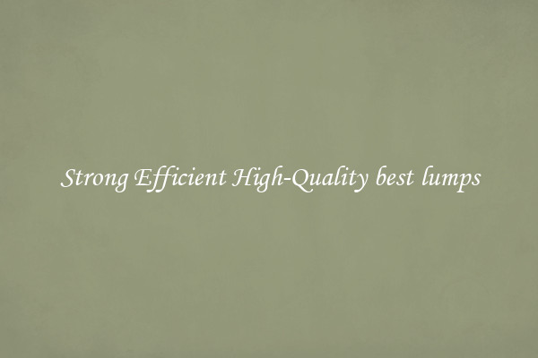 Strong Efficient High-Quality best lumps